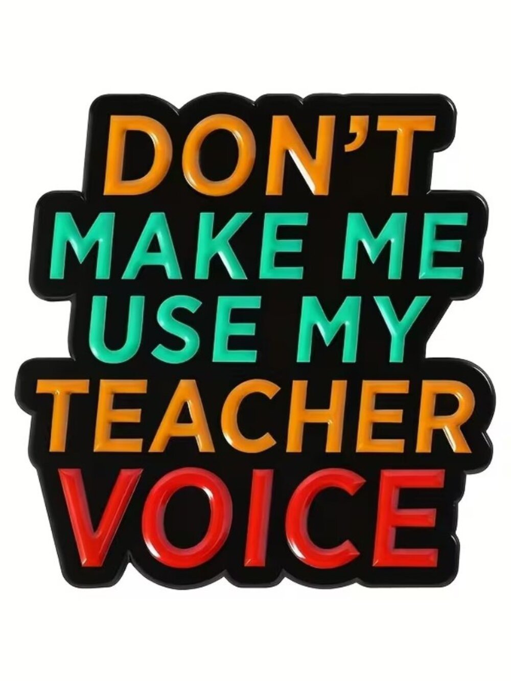 Don’t Make Me Use My Teacher Voice Enamel Pin